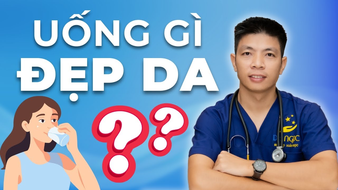 Uống gì đẹp da - Bí quyết cải thiện làn da từ bên trong | Dr Ngọc