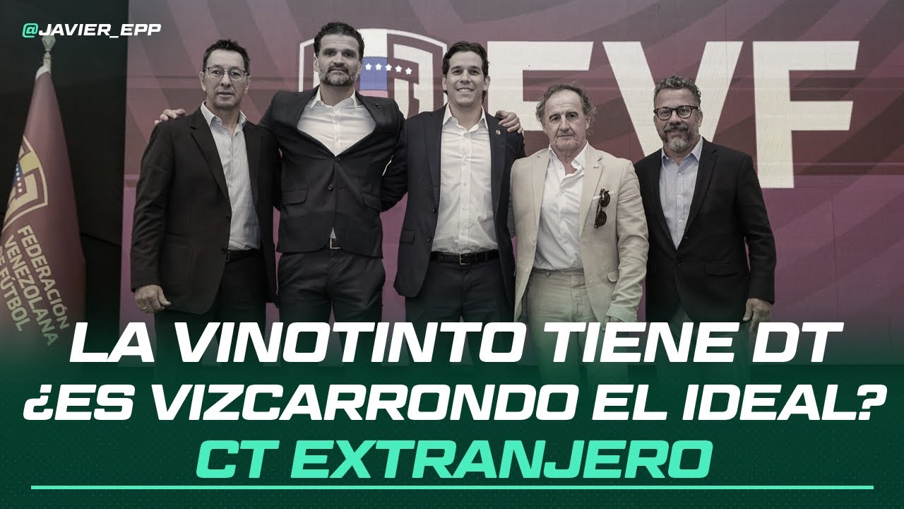 ¿Es VIZCARRONDO el ENTRENADOR IDEAL para la VINOTINTO ACTUAL?