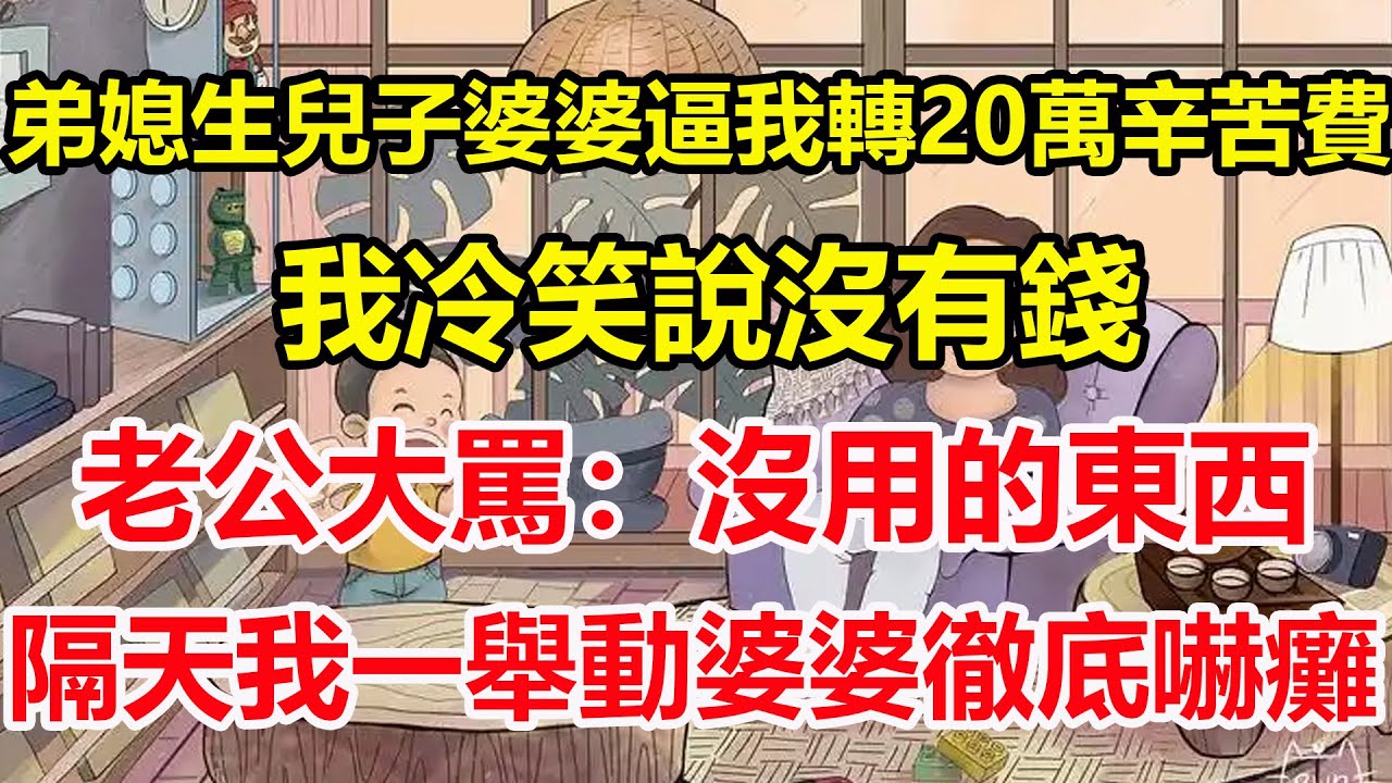 弟媳生兒子婆婆逼我轉20萬辛苦費，我冷笑說沒有錢，老公大罵：沒用的東西，隔天我一舉動婆婆徹底嚇癱！#心寄奇旅#為人處世#生活經驗#情感#故事#彩礼#花開富貴#深夜淺讀