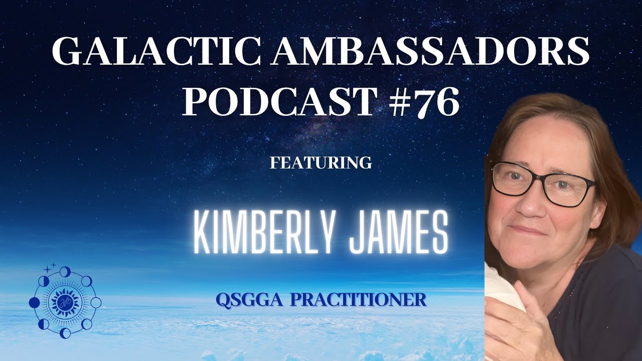 #76 Galactic Ambassadors Podcast ft Kimberly James (QSGGA Practitioner)