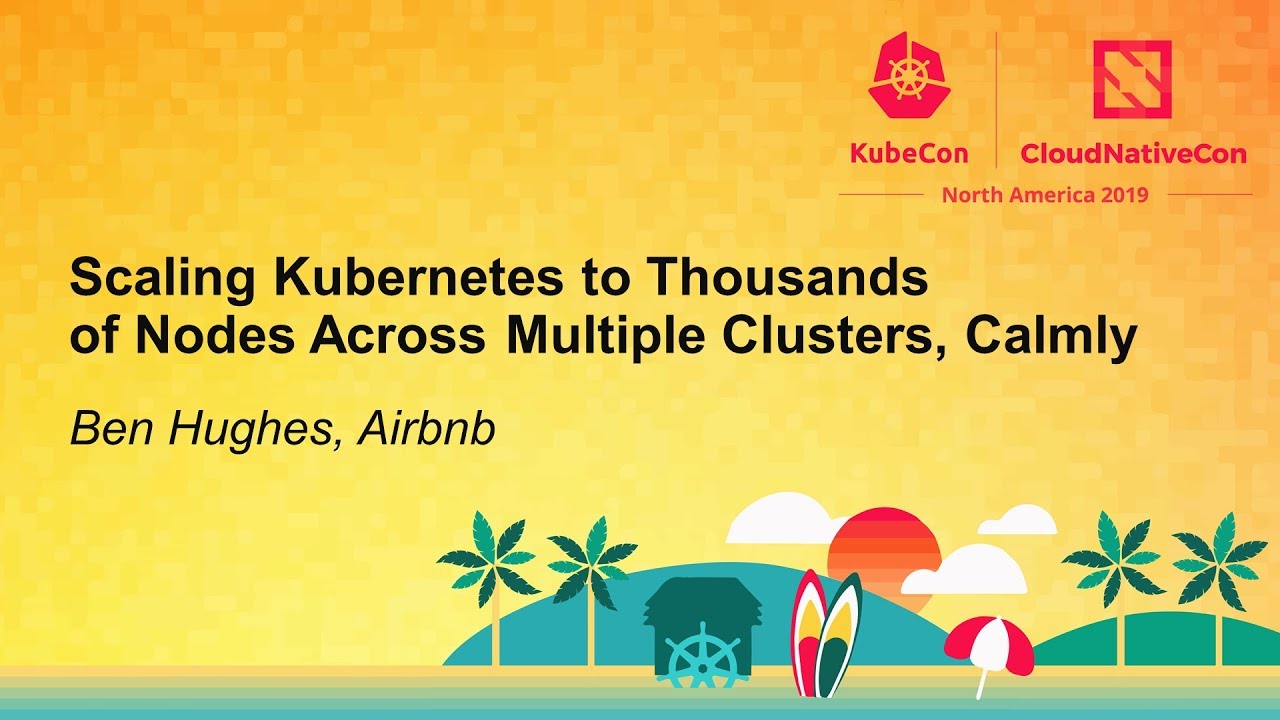 Scaling Kubernetes to Thousands of Nodes Across Multiple Clusters, Calmly - Ben Hughes, Airbnb