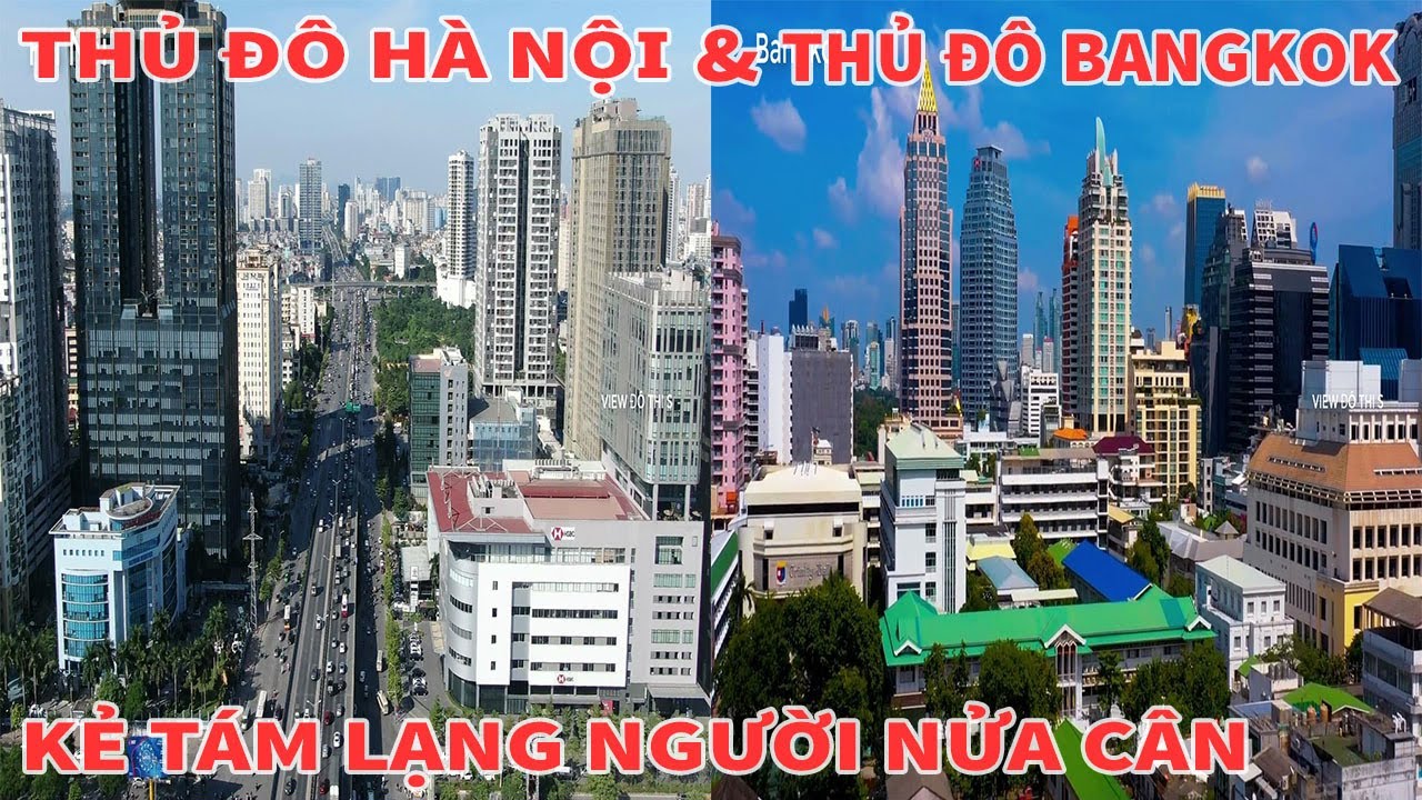 TOÀN CẢNH THỦ ĐÔ HÀ NỘI VÀ THỦ ĐÔ BANGKOK KẺ TÁM LẠNG NGƯỜI NỬA CÂN