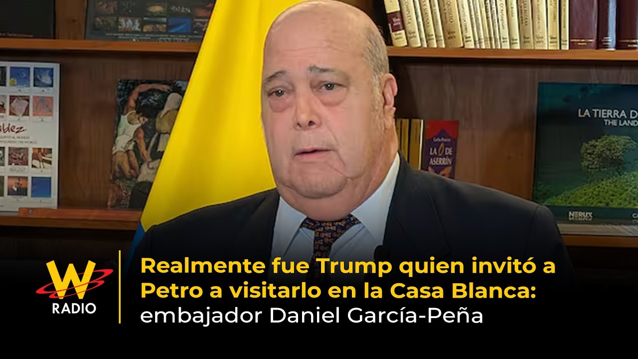 Fue Trump quien invit&oacute; a Petro a visitarlo en la Casa Blanca: embajador Daniel Garc&iacute;a-Pe&ntilde;a | La W