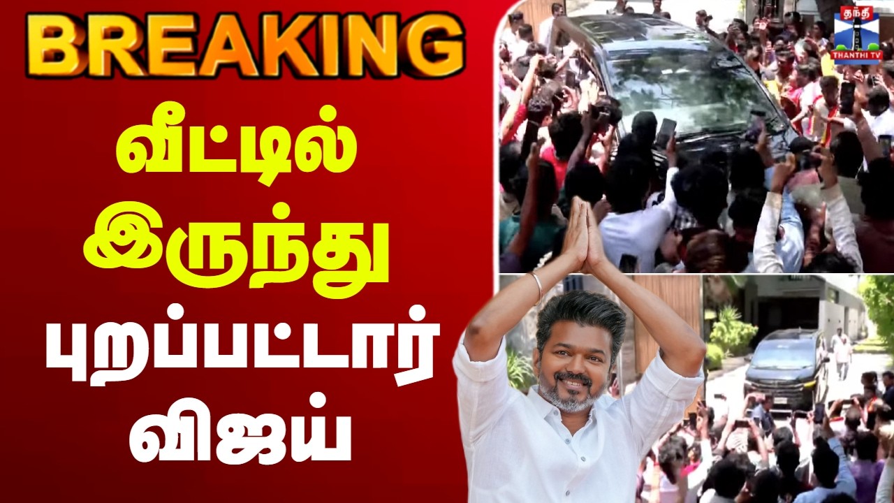 🔴LIVE : TVK | VIJAY | வீட்டில் இருந்து புறப்பட்டார் விஜய்