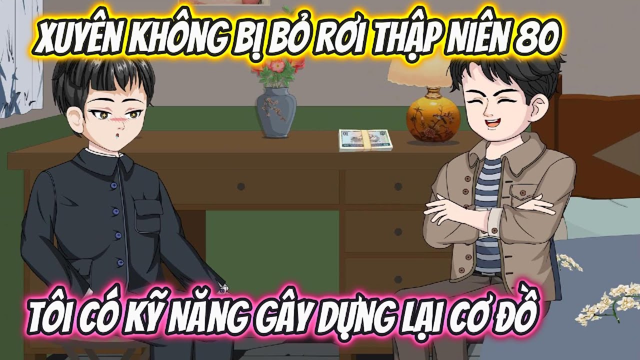 Xuyên Không Bị Bỏ Rơi Thập Niên 80, Tôi Có Kỹ Năng Gây Dựng Lại Cơ Đồ Full Bộ | Phan VietSub