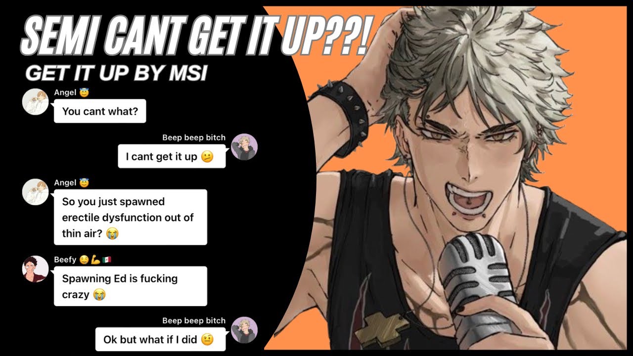 Semi cant get it up?? | haikyuu gc chaos | haikyuu text | get it up-msi