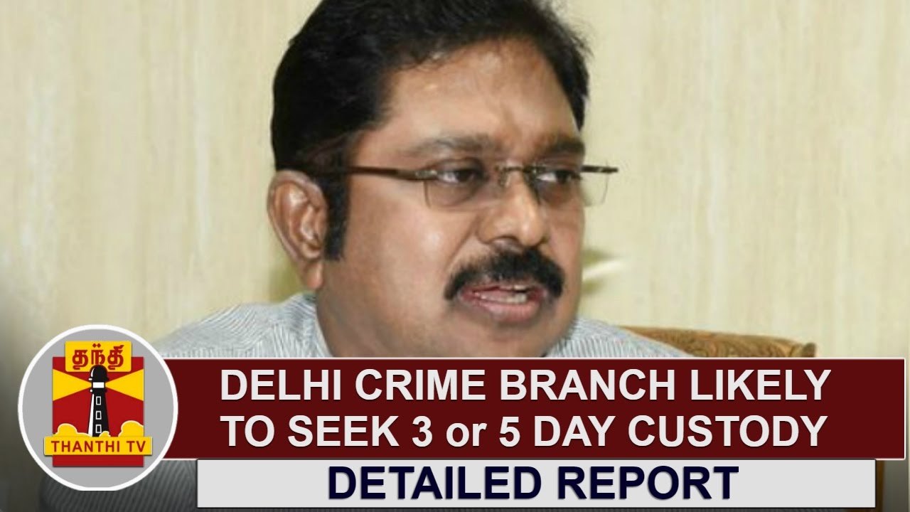 TTV Dinakaran arrested in EC Bribery Case - Delhi Crime Branch likely to seek 3 or 5 Day Custody