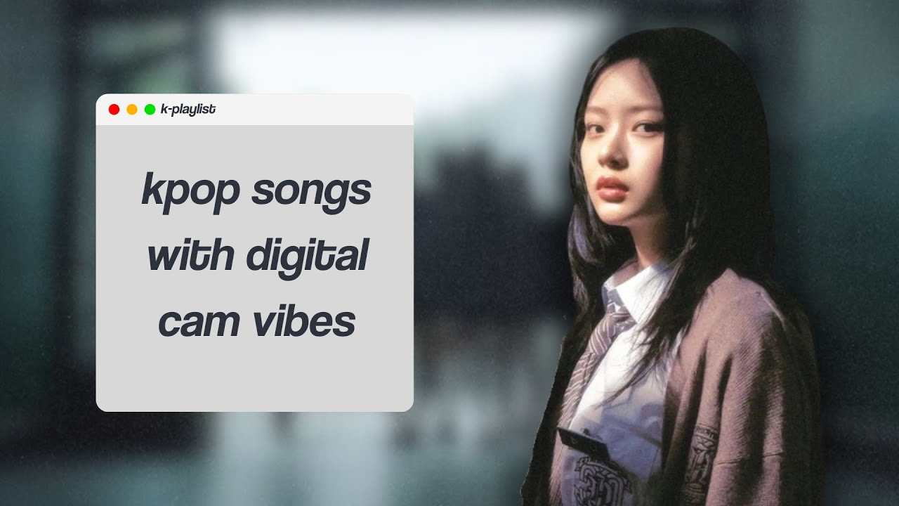 𐙚 ⋮ kpop songs with digital cam vibes ! ꒱ ‧₊˚ [ kpop playlist ]