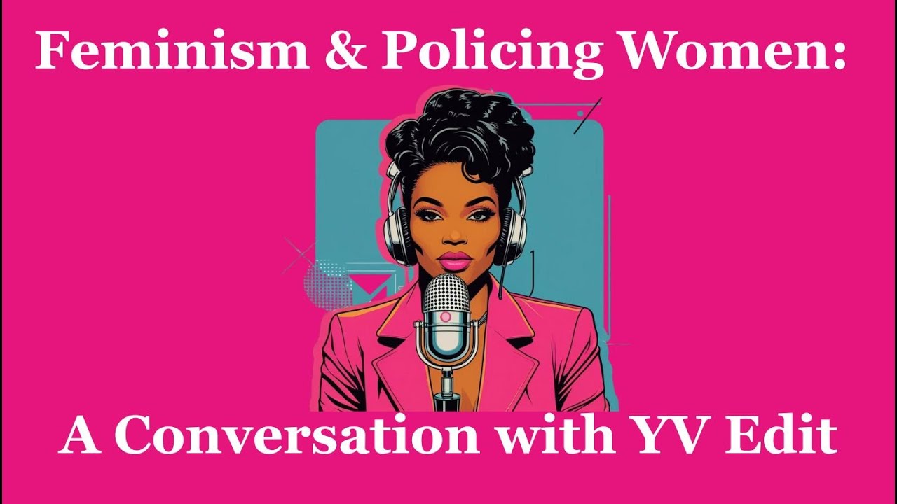 Feminism & Policing Other Women: A Conversation with YV Edit