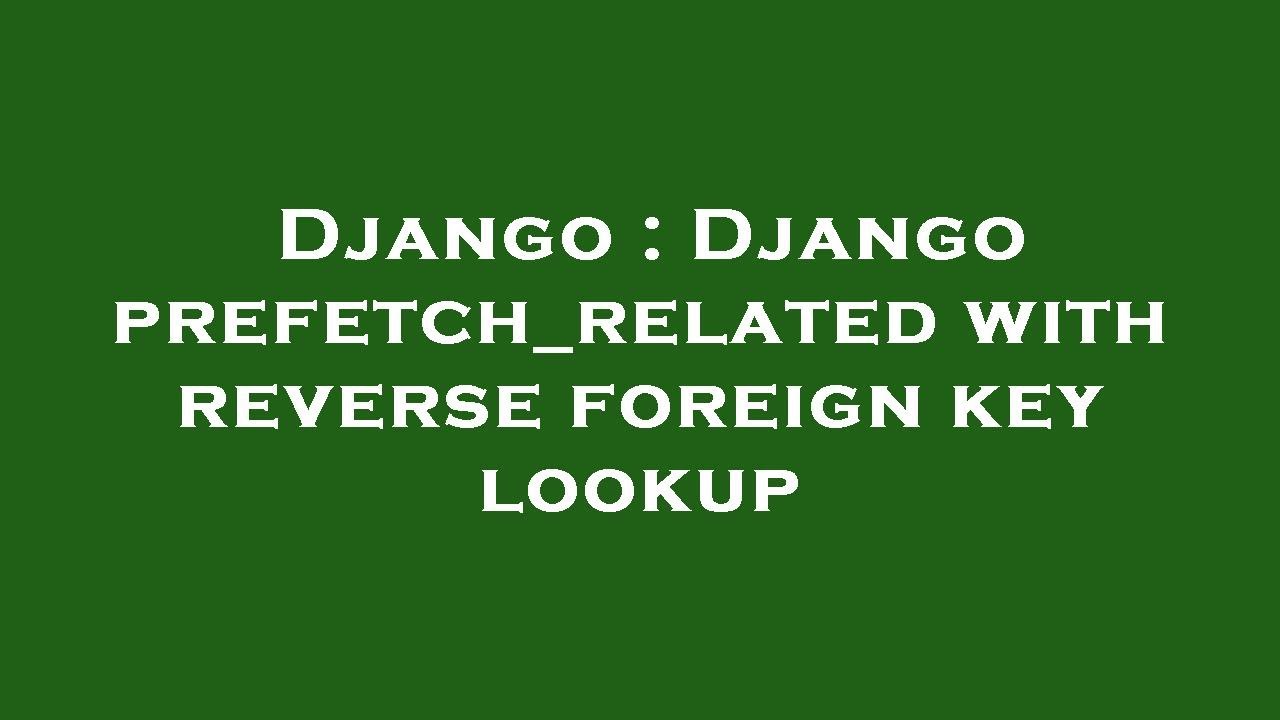 Django : Django prefetch_related with reverse foreign key lookup