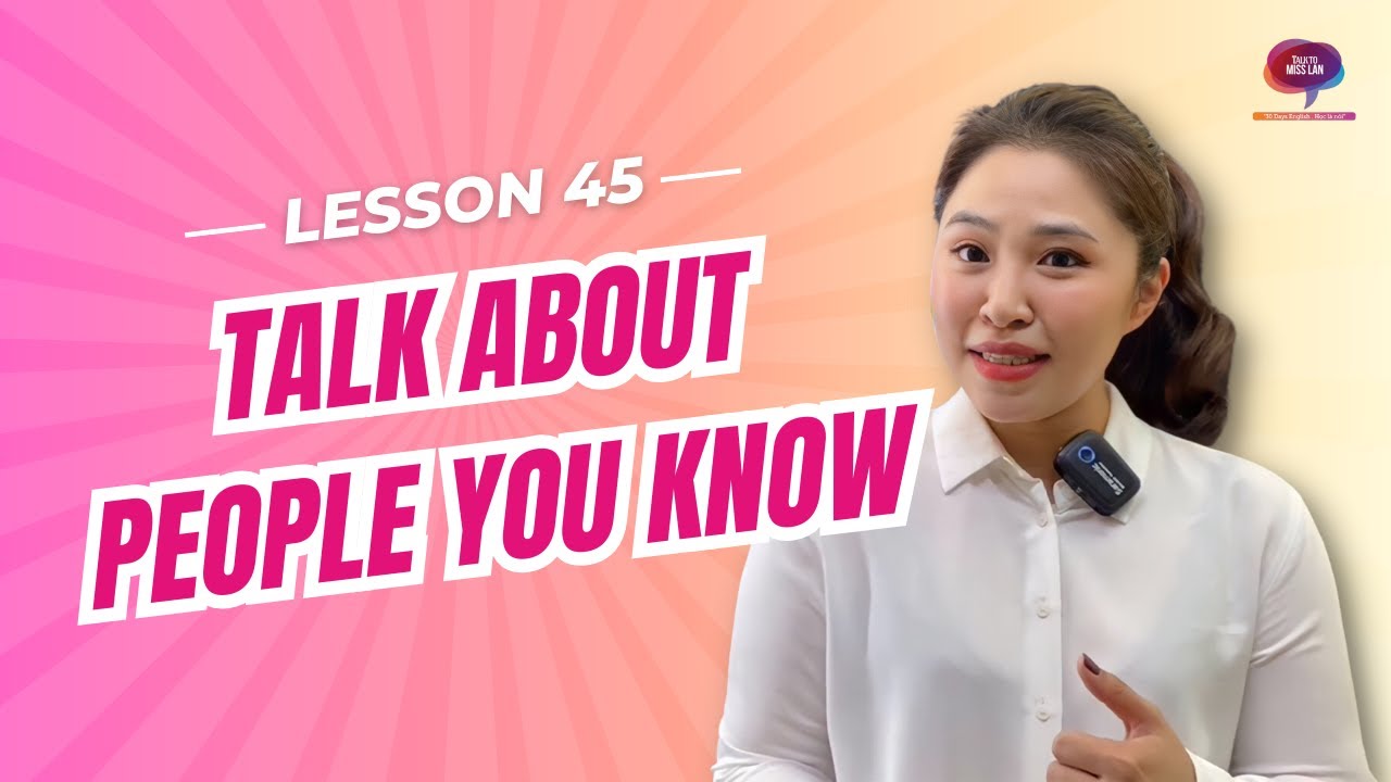 Bài 45: Cách NÓI VỀ MỘT NGƯỜI (HE/SHE/IT) | Talk To Miss Lan