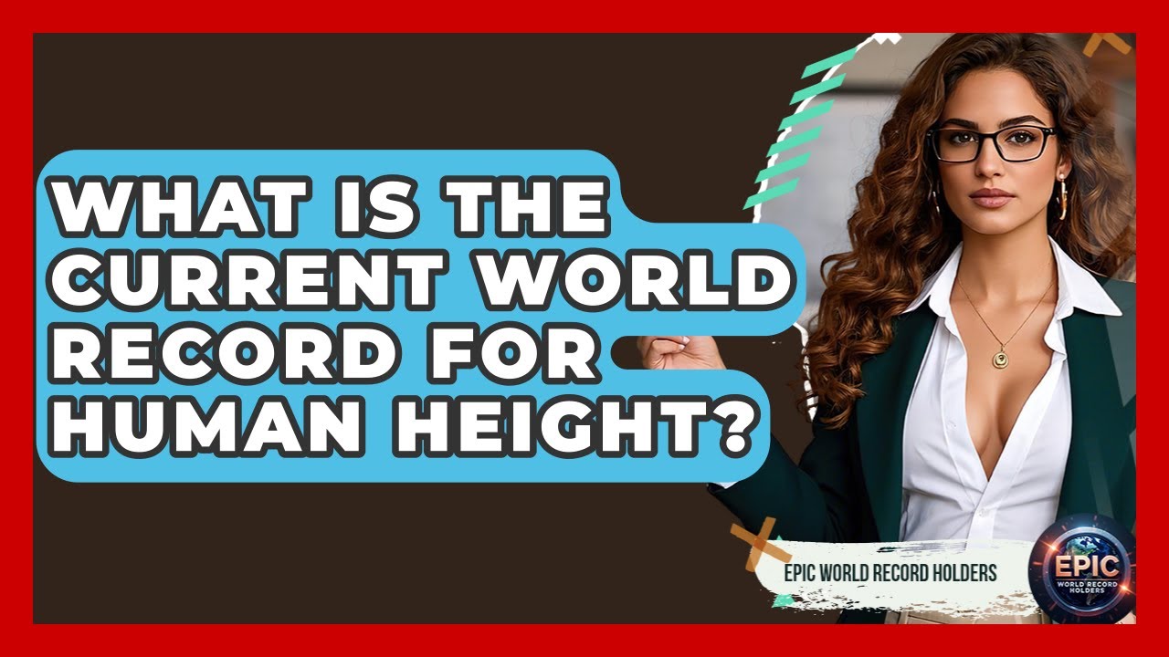 What Is the Current World Record for Human Height? - Epic World Record Holders