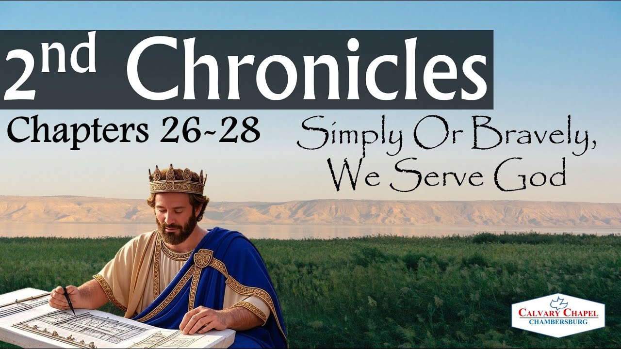 20260108 - II Chronicles 26-28 - Simply Or Bravely, We Serve God