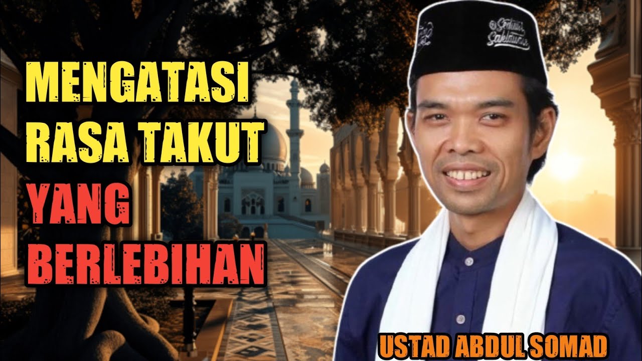 Ustad Abdul Somad : Rasa Takut Yang Berlebihan