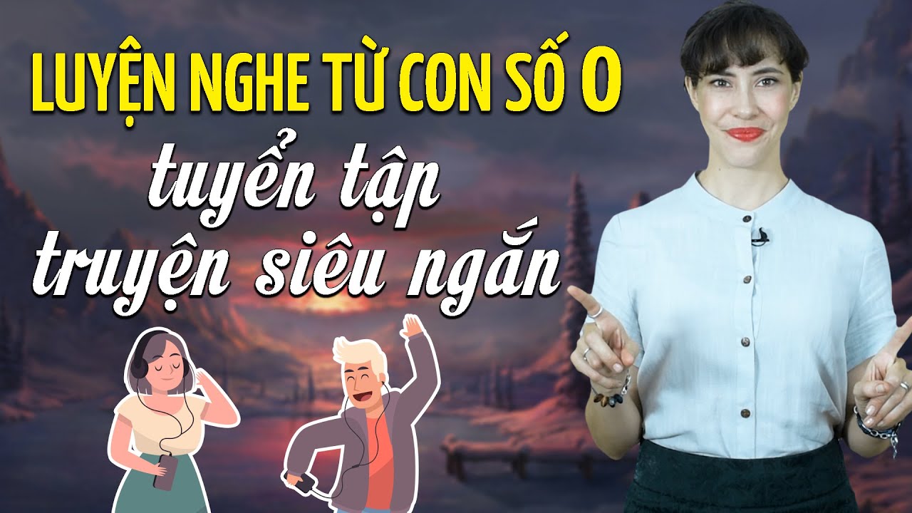LUYỆN NGHE TỪ CON SỐ 0: TUYỂN TẬP TRUYỆN NGẮN TIẾNG ANH - Học tiếng Anh Online (trực tuyến)