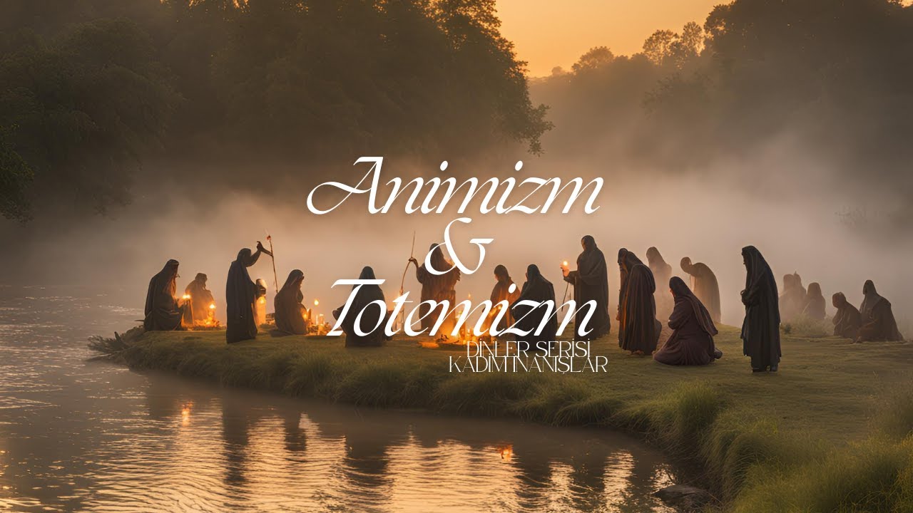 Dinler serisi; Kadim İnanışlar - Animizm & Totemizm