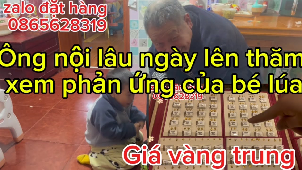 Ông nội lâu ngày lên thăm để xem phản ứng của bé lúa ? Giá vàng chỗ cô dâu việt sống có mức thế nào