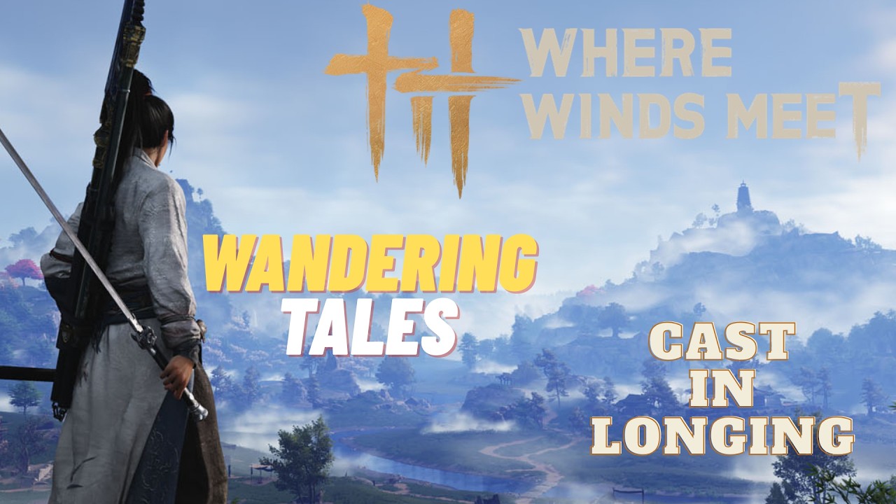 Cast in Longing - Wandering Tales (Hexi) - Where Winds Meet