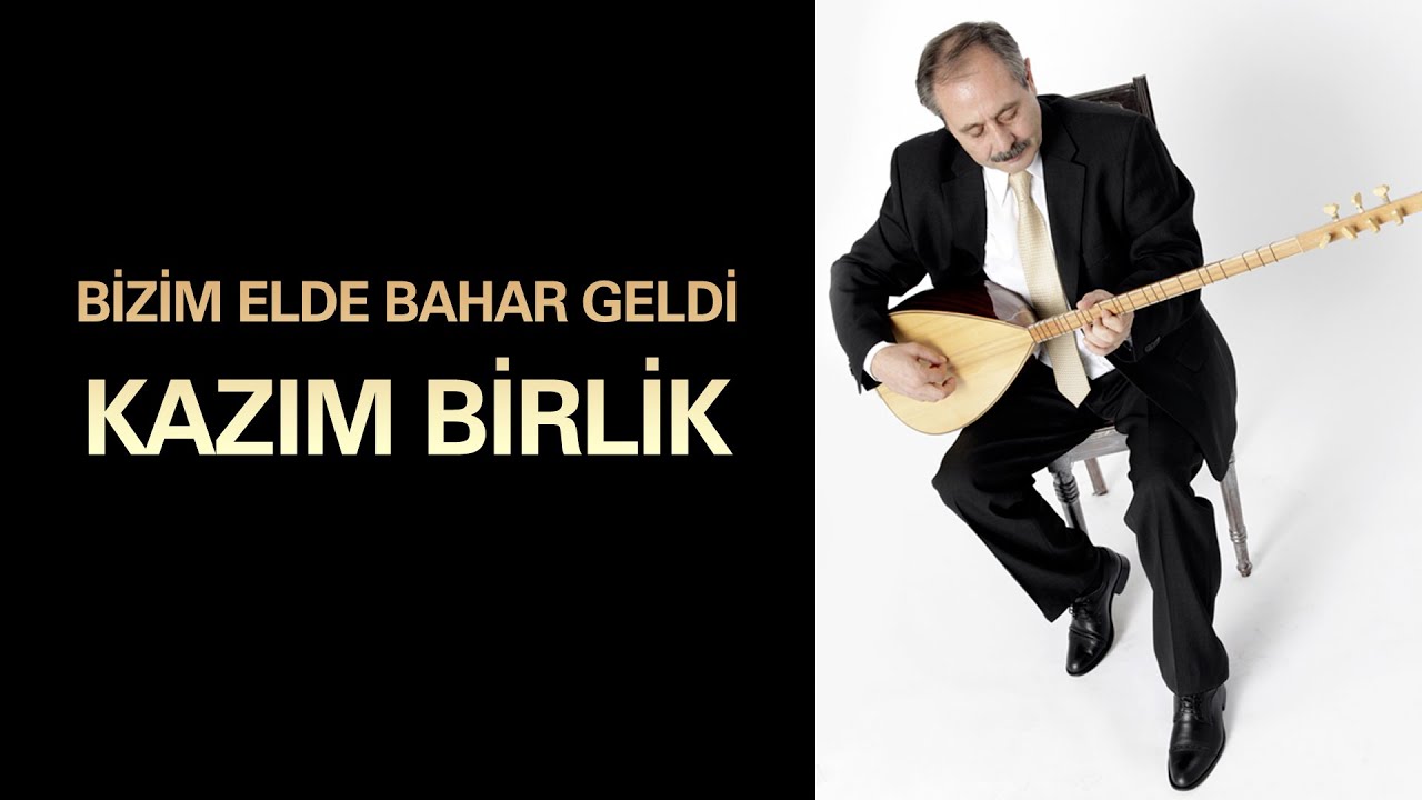 Kazım Birlik - Bizim Elde Bahar Geldi
