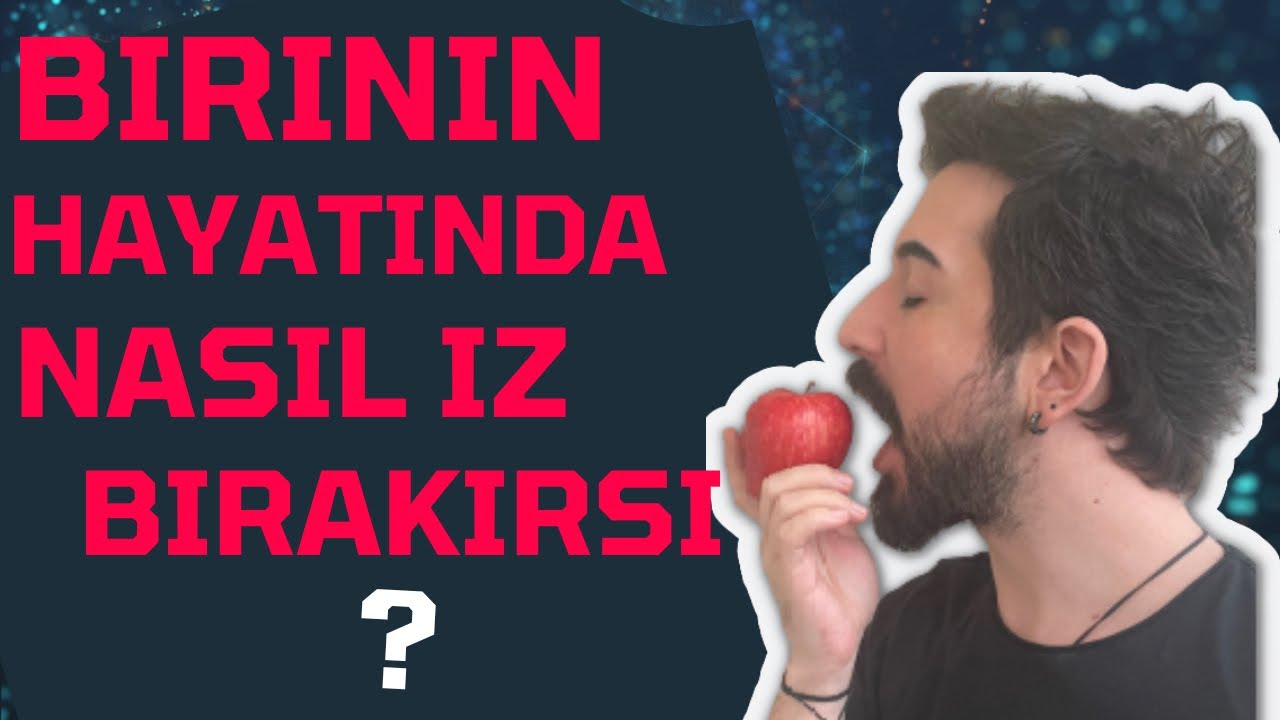 BİRİNİN HAYATINDA NASIL İZ BIRAKILIR? NASIL VAZGEÇİLMEZ OLUNUR ?