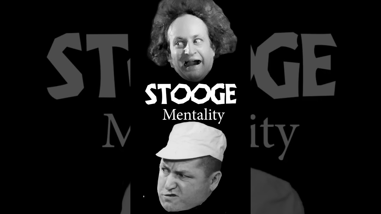 Stooge mentality is the best mentality