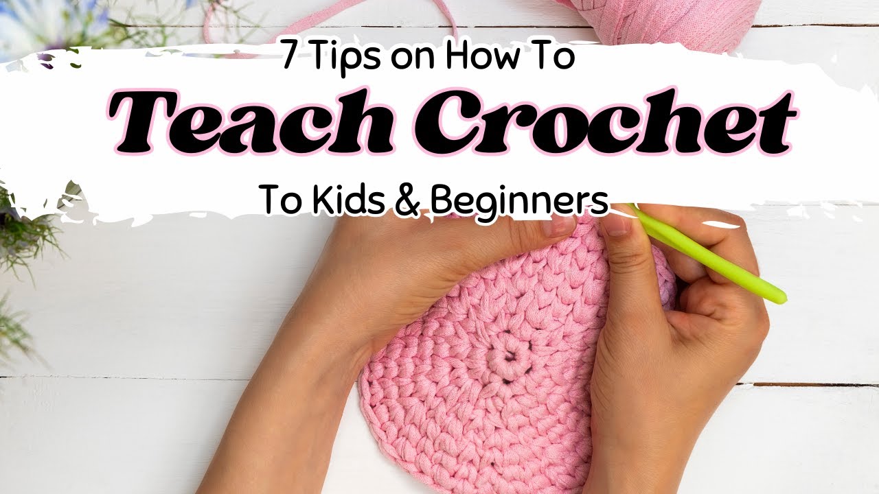 How to Teach Someone to Crochet: 7 Tips for Teaching Crochet to Beginners & Kids