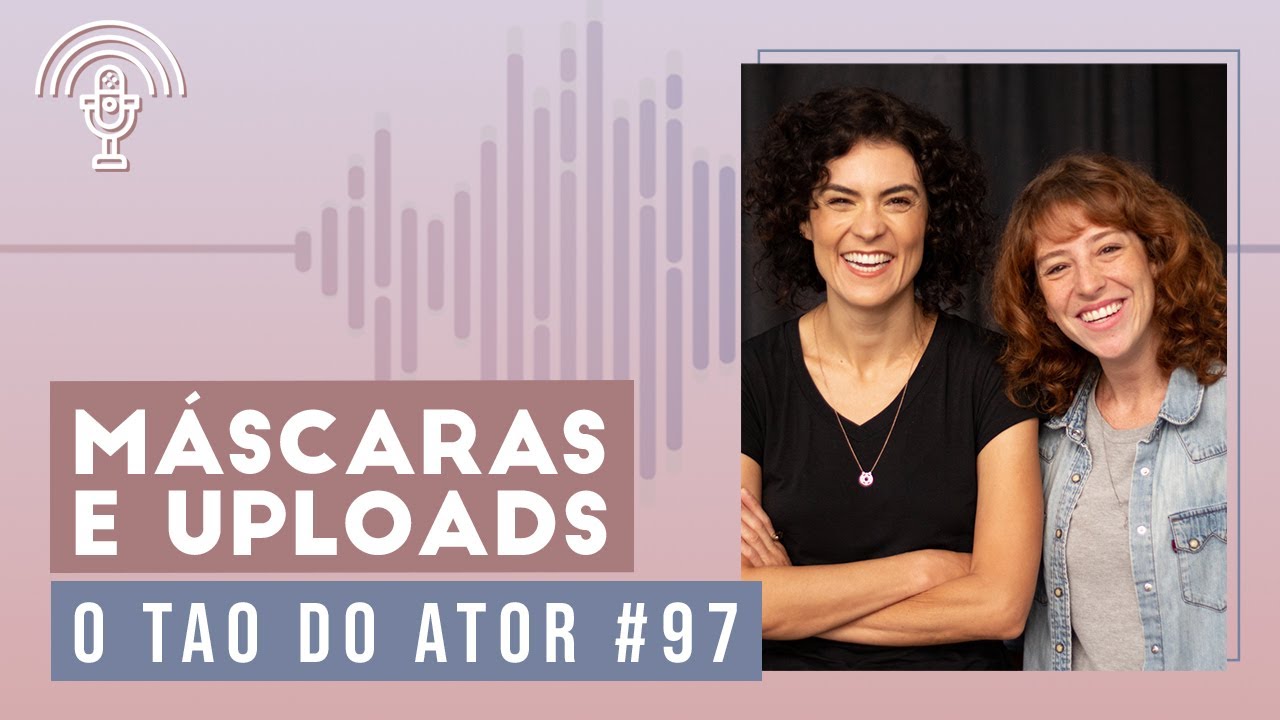 Podcast | Máscaras e Uploads - O Tao Do Ator #97