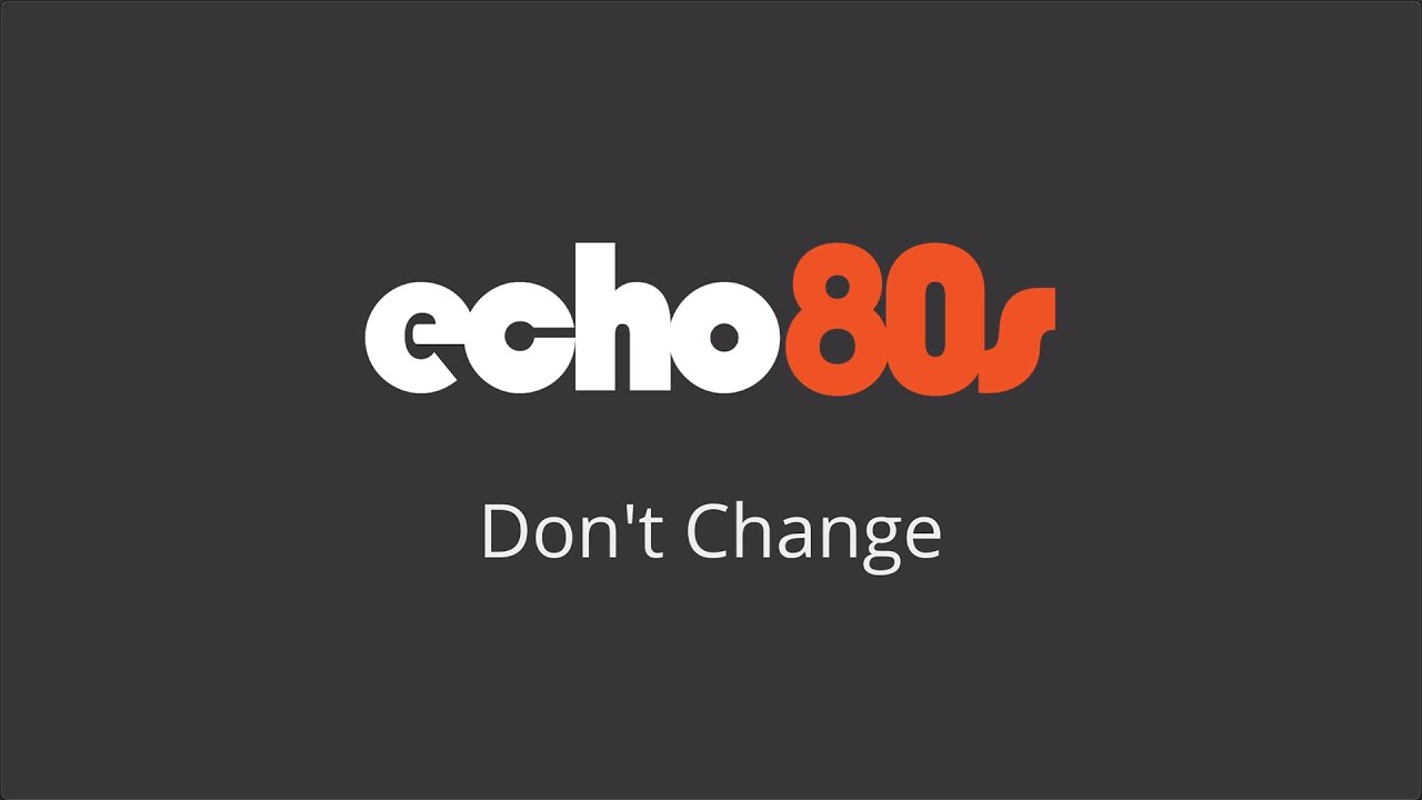 Don't Change - Echo 80s