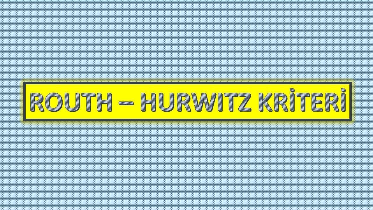 Kontrol Sistemleri - Routh Hurwitz Örnekli Anlatım