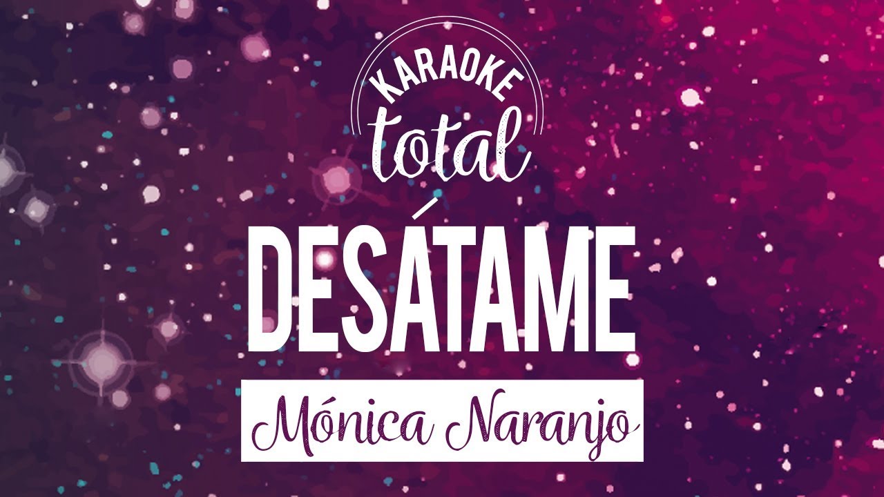 Desátame - Mónica Naranjo - Karaoke con coros