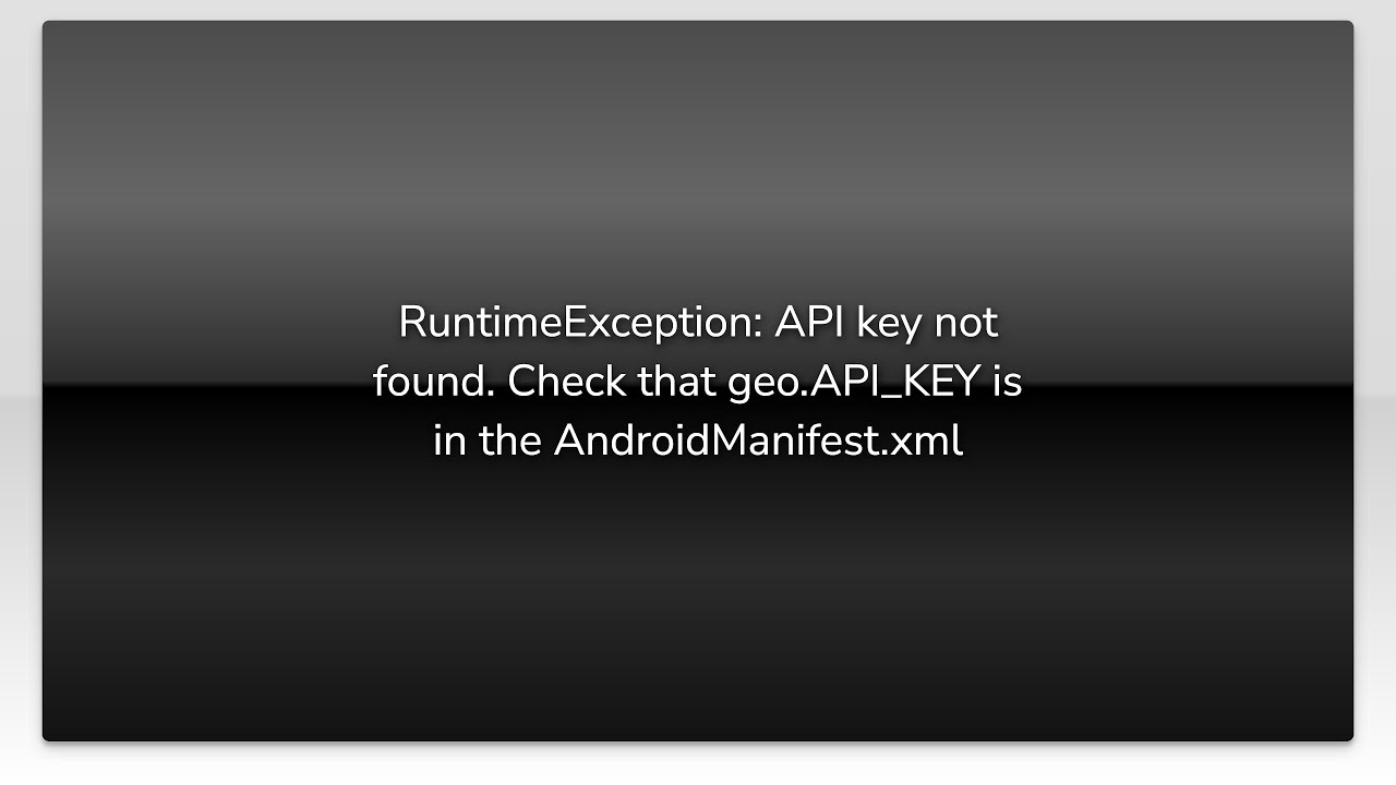 RuntimeException: API key not found. Check that geo.API_KEY is in the AndroidManifest.xml