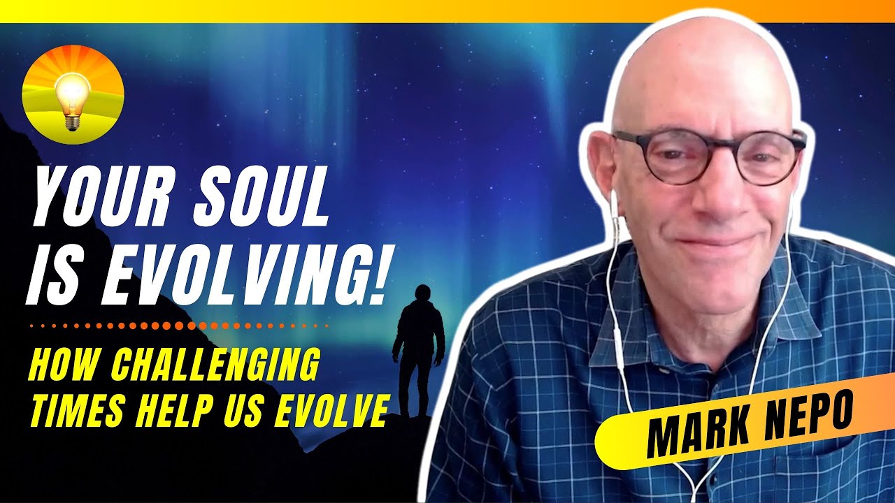 MARK NEPO: How these Challenging Times are Helping Your SOUL EVOLVE!