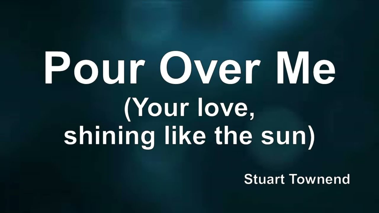 Pour Over Me (Your love, Shining like the Sun) by Stuart Townend - Contemplative Worship Lyric Video