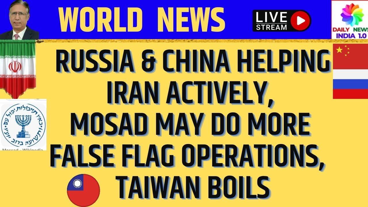 Russia & China Helping Iran Actively, Mosad May do more False Flag Operations,  Taiwan Boils