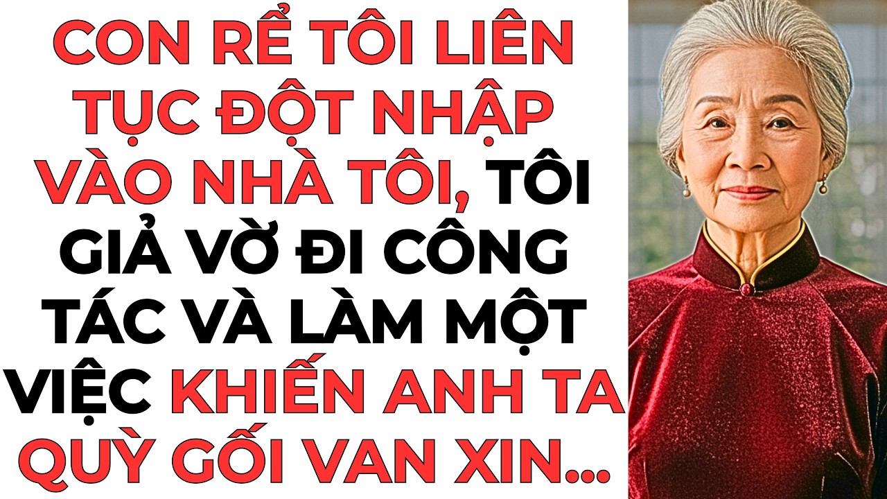 Con rể tôi liên tục đột nhập vào nhà tôi, tôi giả vờ đi công tác và làm một việc...