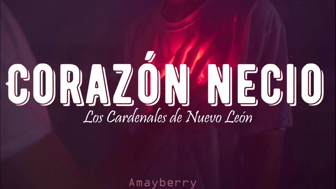 Corazón Necio-Los Cardenales de Nuevo León (letra)