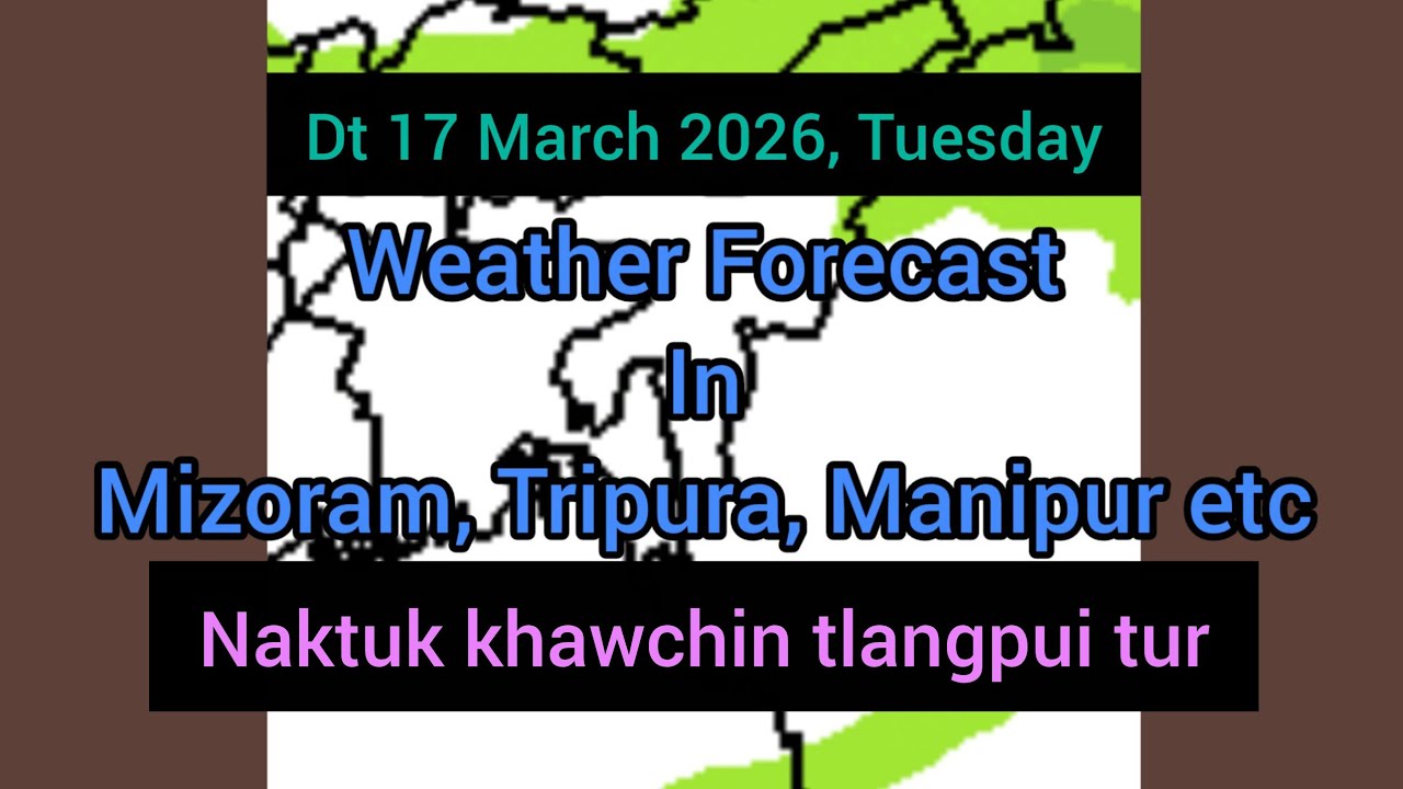 Dt 17 March 2026 a, Mizoram chhung leh hmun dangte khawchin tlangpui thlirlâwkna.