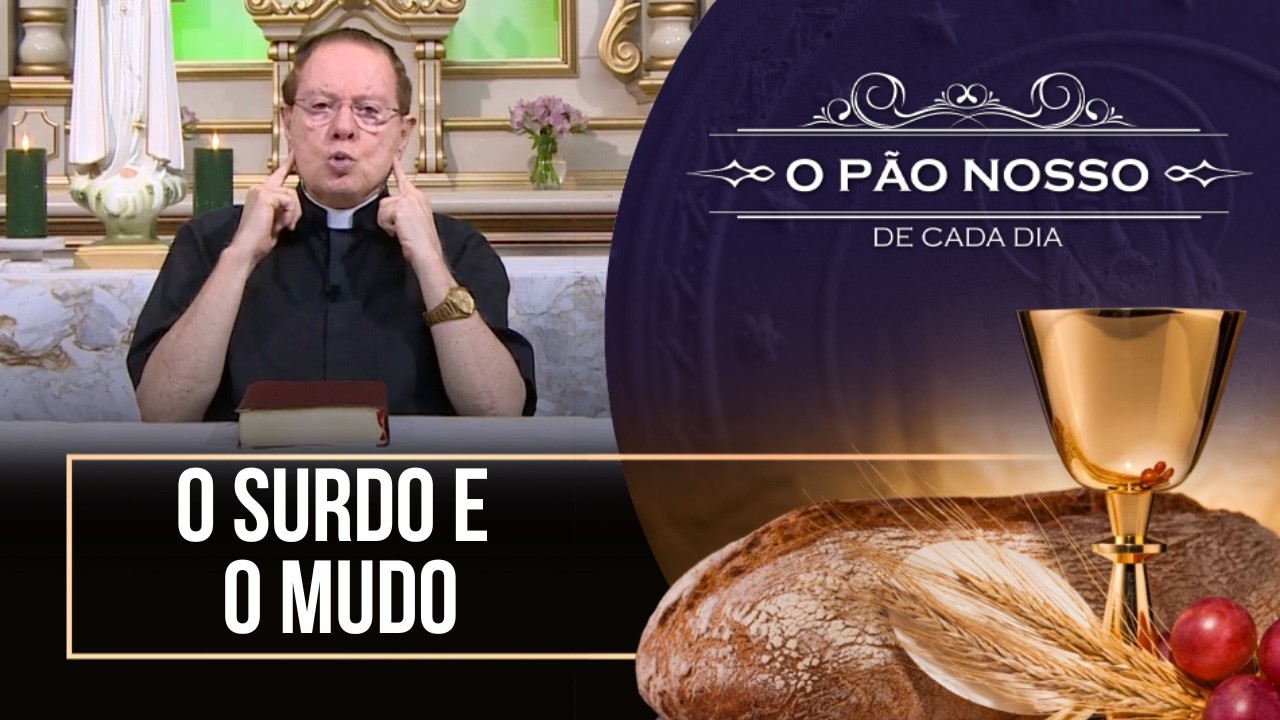 O surdo e o mudo - O Pão Nosso de cada dia - 13/02/26