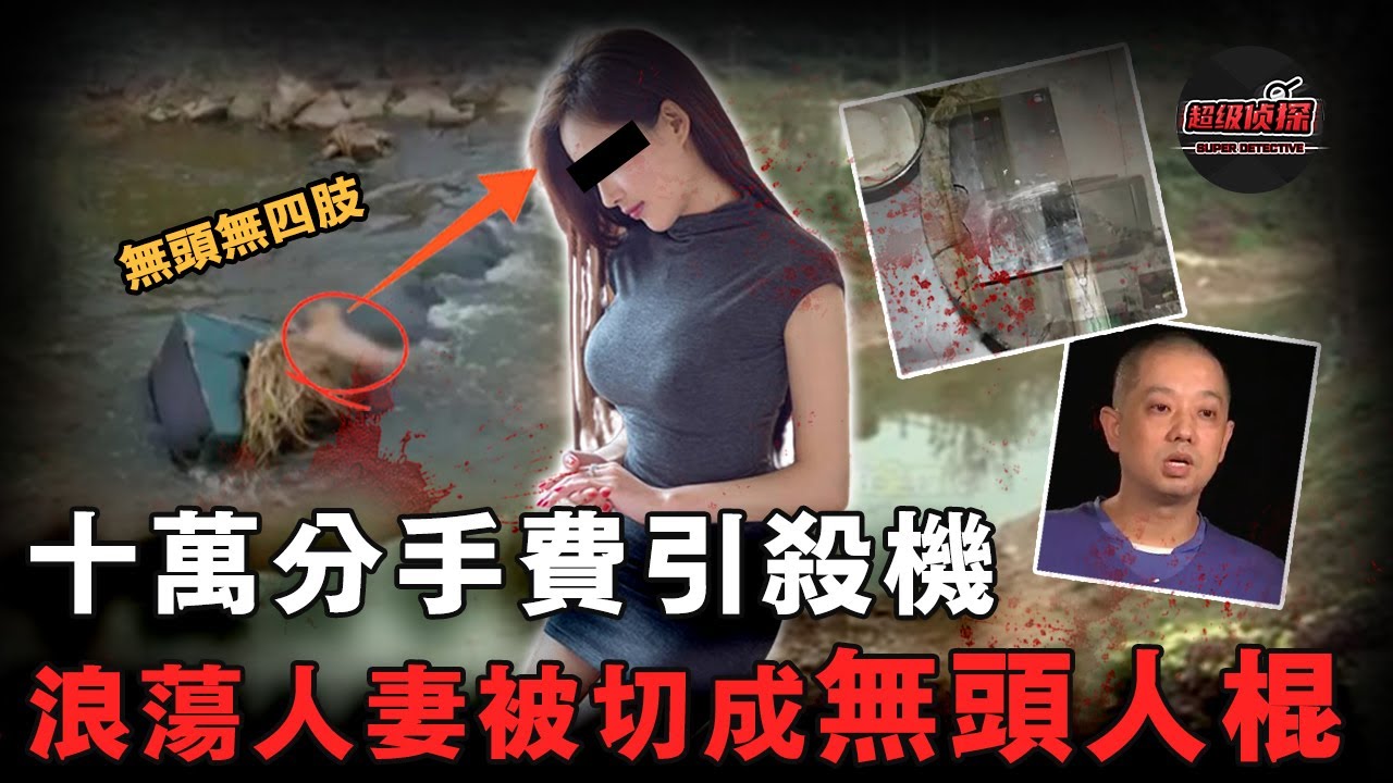 河中驚現怪異女屍，無頭顱無四肢！遺體上的平滑切口成警方破案關鍵，一切竟源於震碎三觀的「分手談判」｜超級偵探
