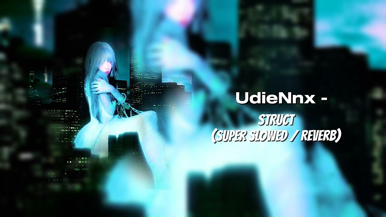 UdieNnx - STRUCT (Super Slowed / Reverb)