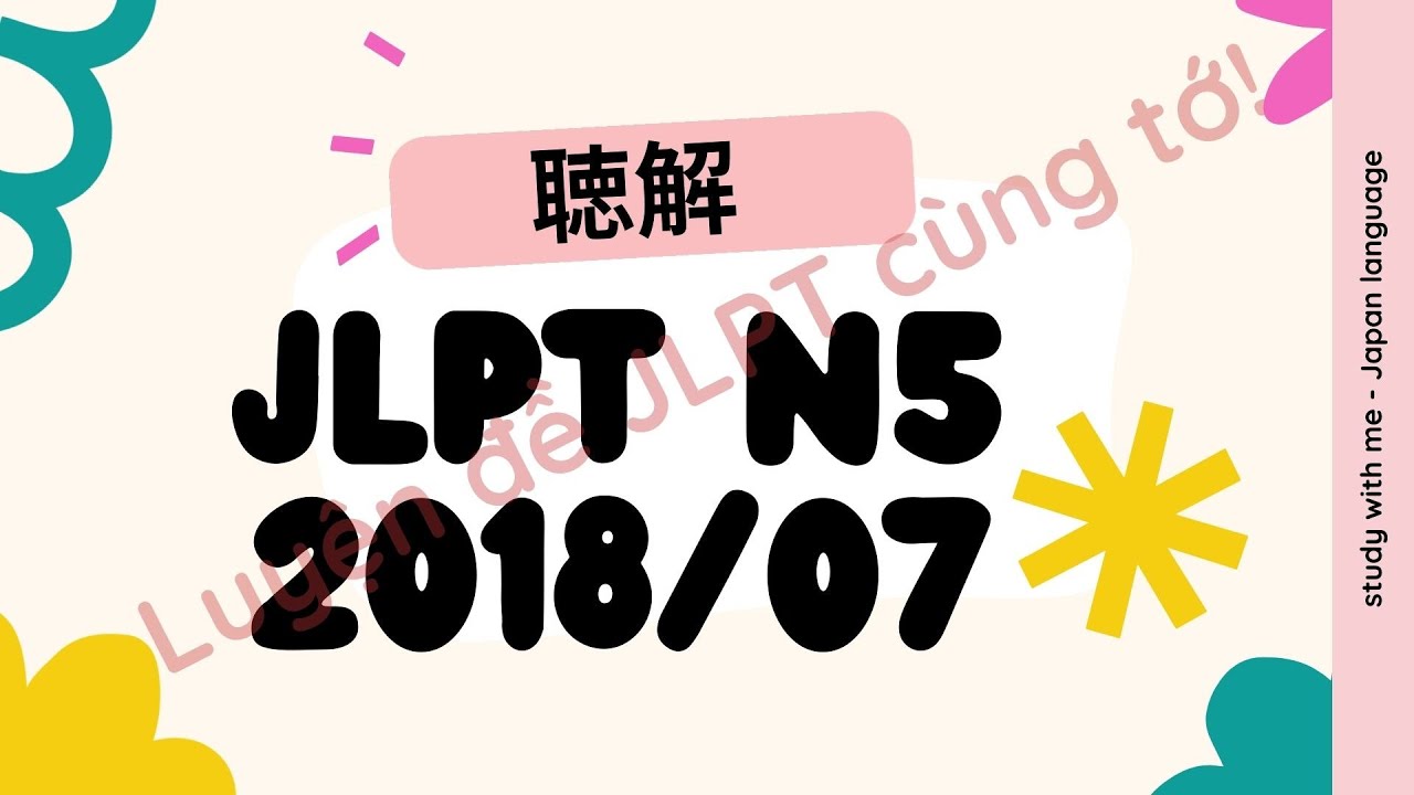 (Nghe là Đỗ) Đề Nghe N5 07/2018- Choukai N5 - Luyện Nghe N5 - Listening Full Answer