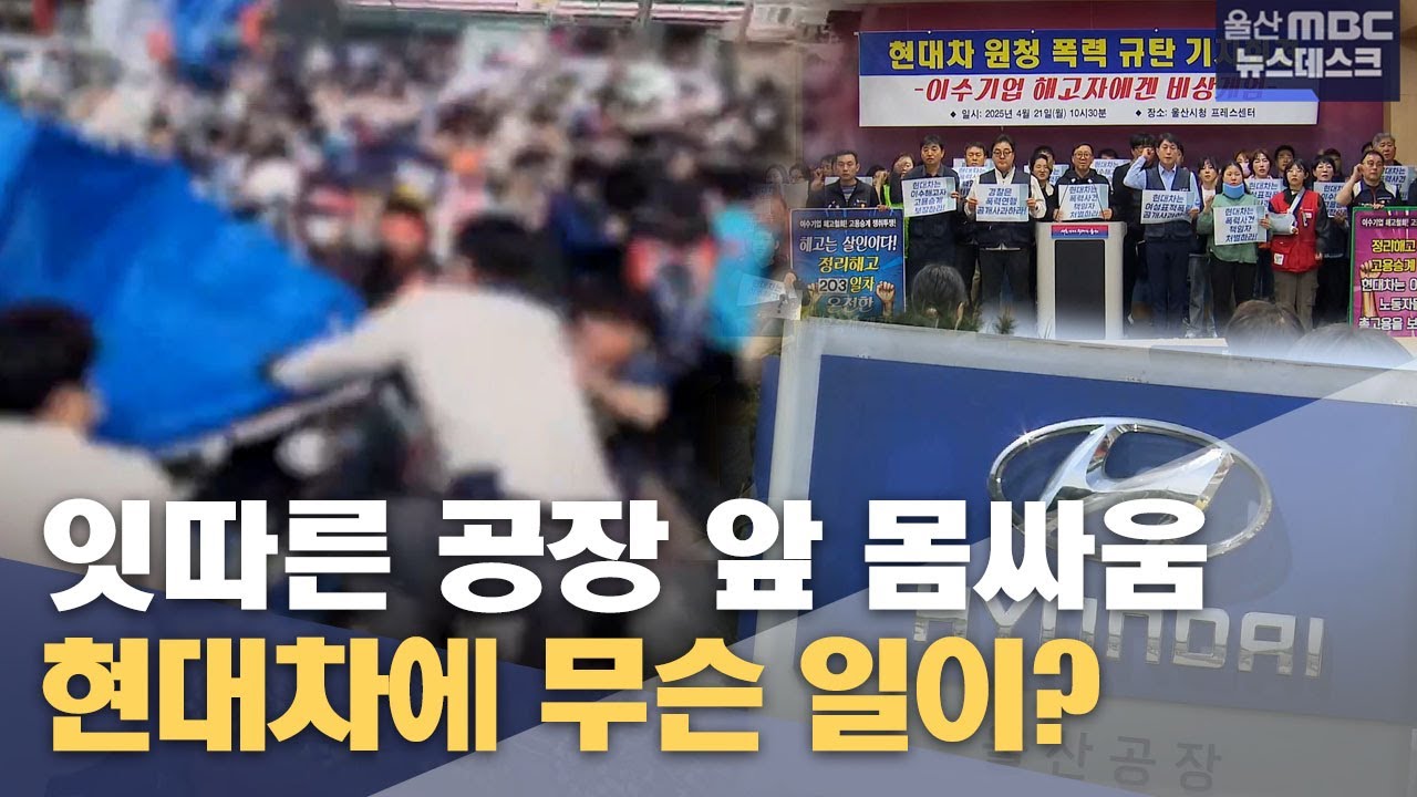 반복되는 공장 앞 몸싸움‥ 현대차에 무슨 일이 (2025.04.21/뉴스데스크/울산MBC)