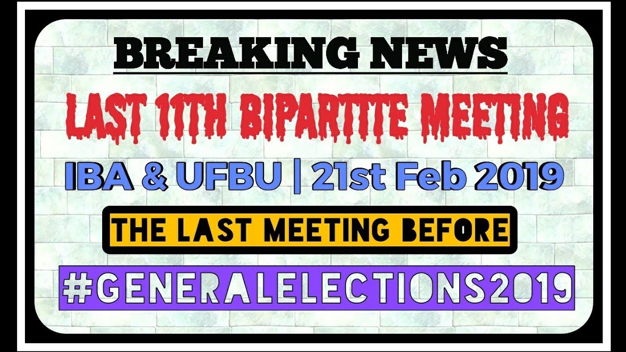 Last 11th Bipartite Meeting | IBA & UFBU | 21st Feb 2019 | Last Meeting Before #GeneralElections19
