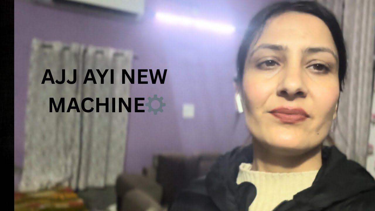 Ajj ayi new machine 