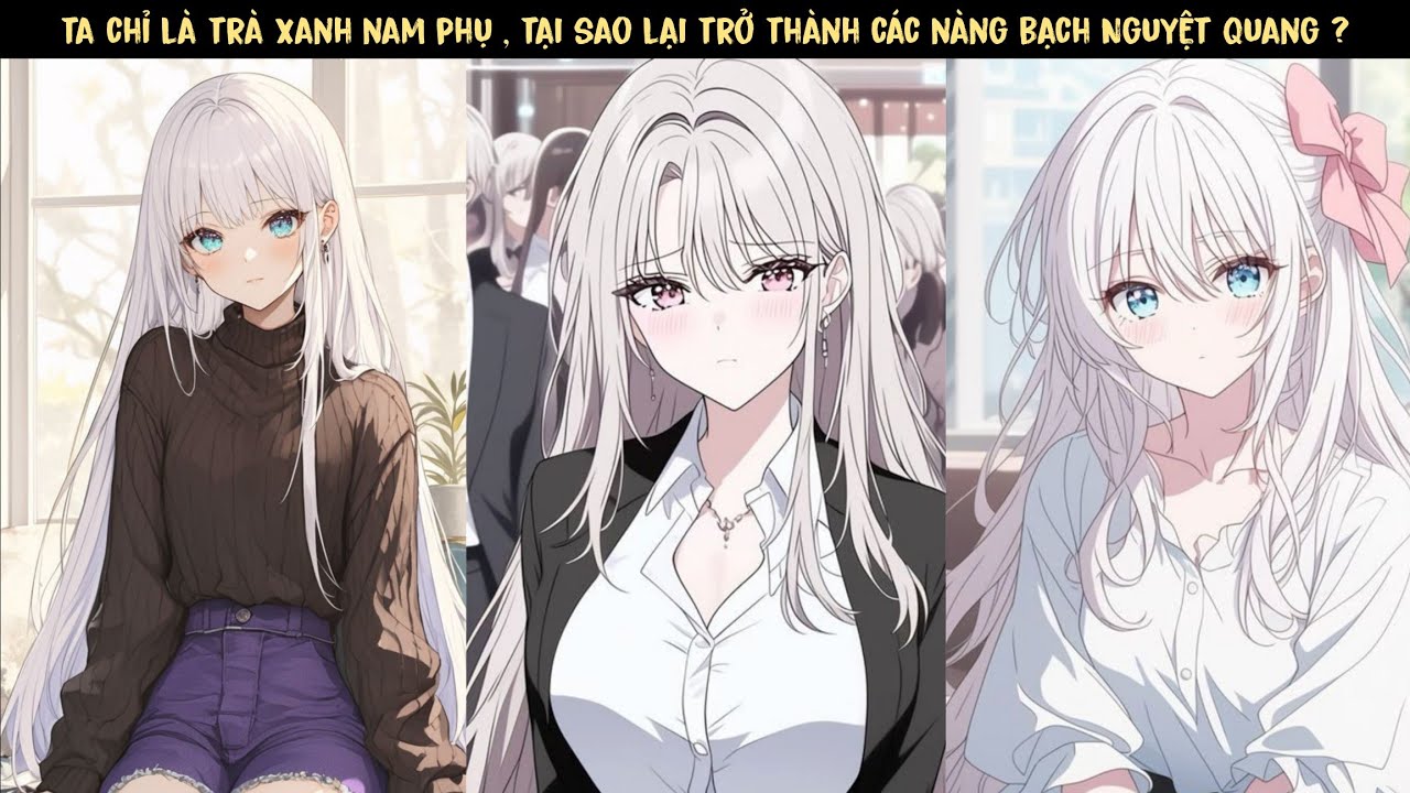 TẬP 1 - TA KHÔNG PHẢI TRÀ XANH NAM PHỤ SAO ? LÀM SAO LẠI TRỞ THÀNH CÁC NÀNG BẠCH NGUYỆT QUANG ?