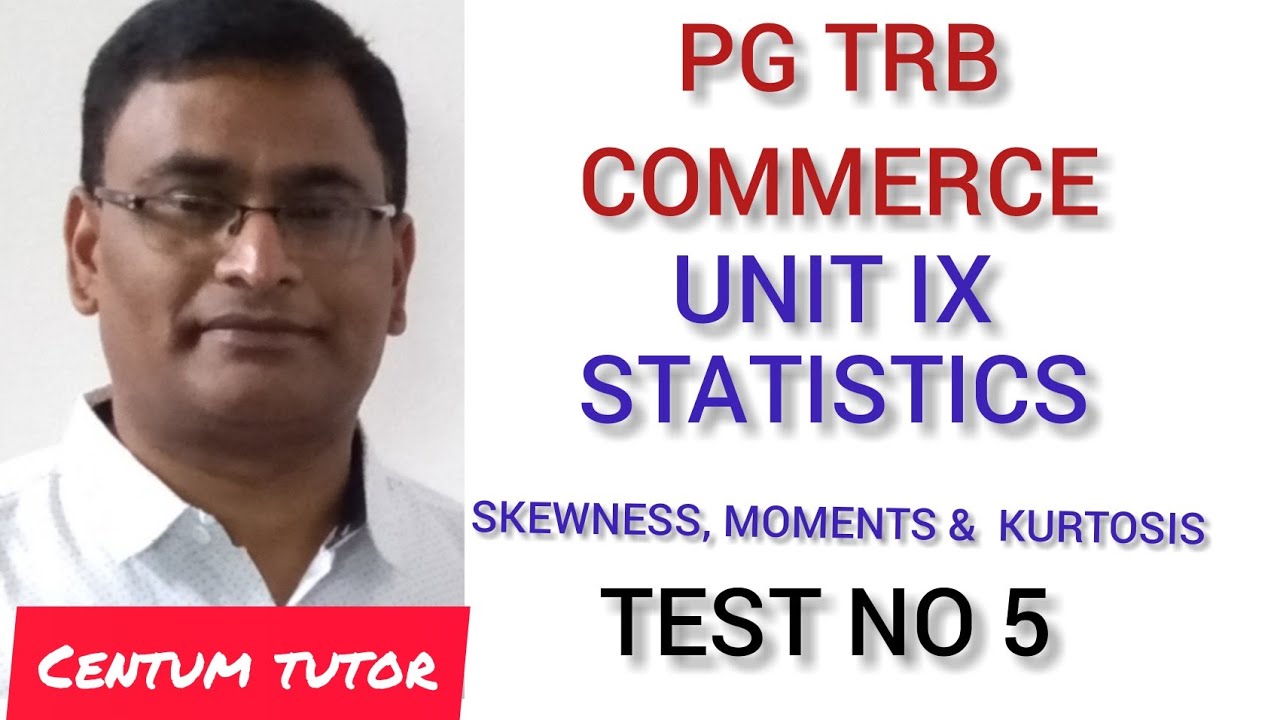 PG TRB COMMERCE UNIT IX STATISTICS SKEWNESS MOMENTS KURTOSIS TEST NO : 5
