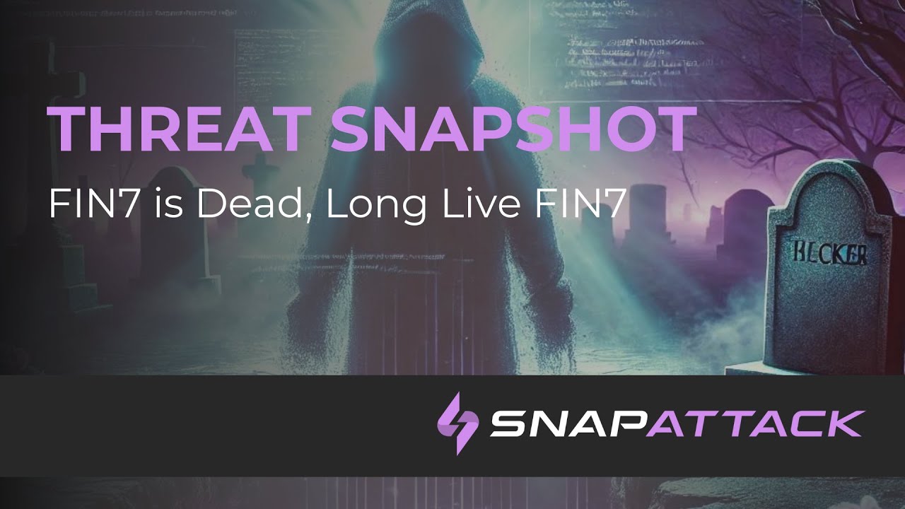 FIN7 is Dead, Long Live FIN7 | Threat SnapShot