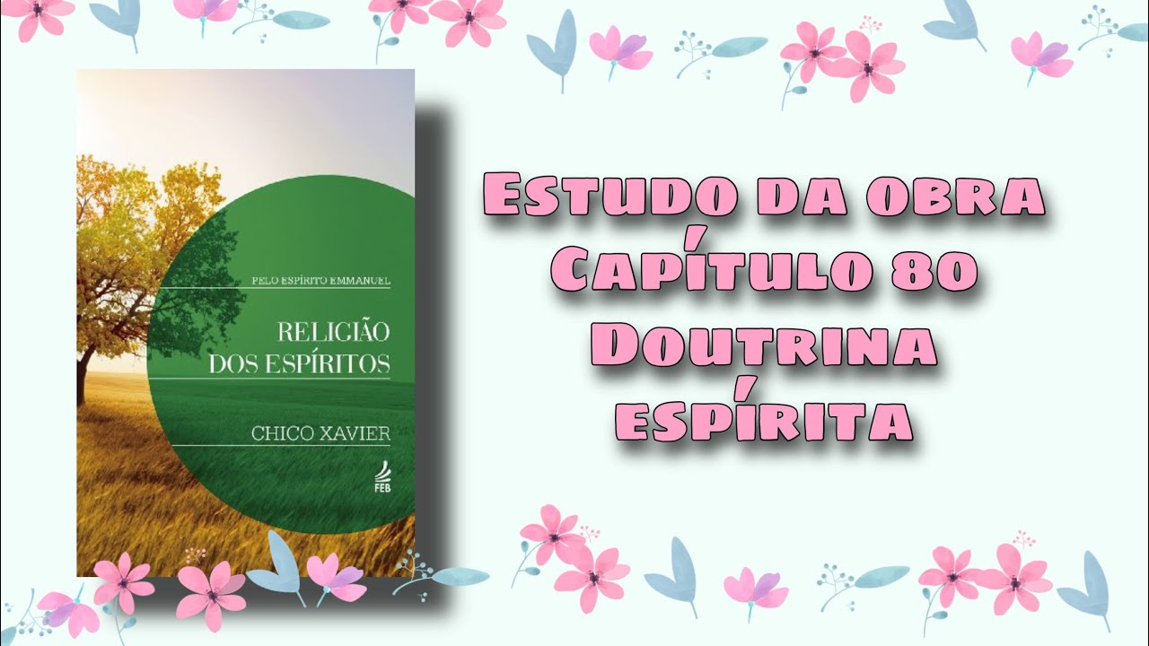 Estudo da Obra Religi&atilde;o dos Esp&iacute;ritos: Cap&iacute;tulo 80 Doutrina Esp&iacute;rita