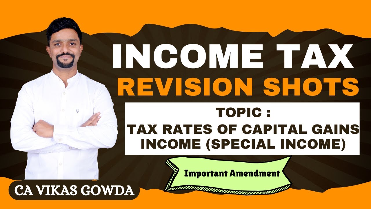 Tax Rates on Capital Gains Income | Special Income | Amendment | Income Tax Quick Revision