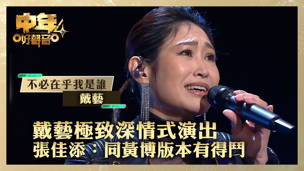 中年好聲音4｜戴藝極致深情式演出 張佳添：同黃博版本有得鬥｜戴藝《不必在乎我是誰》｜高音質 ｜第18集｜歌唱 比賽｜音樂節目｜TVB綜藝